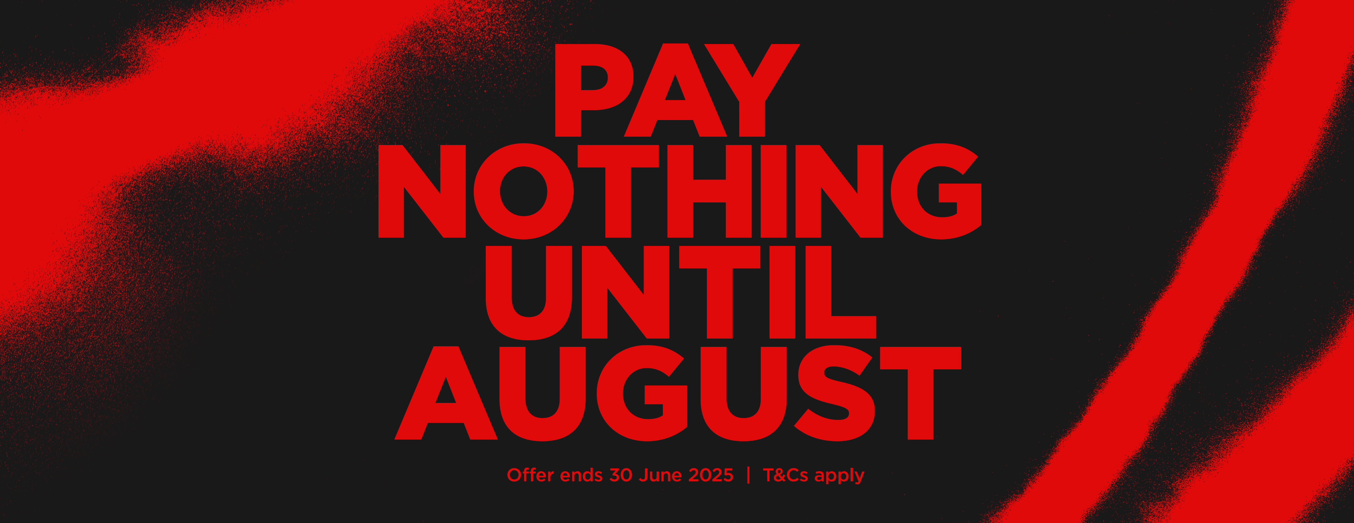 PAY NOTHING UNTIL AUGUST